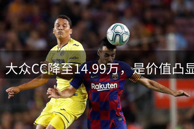 大众CC降至14.99万，是价值凸显还是战略调整？